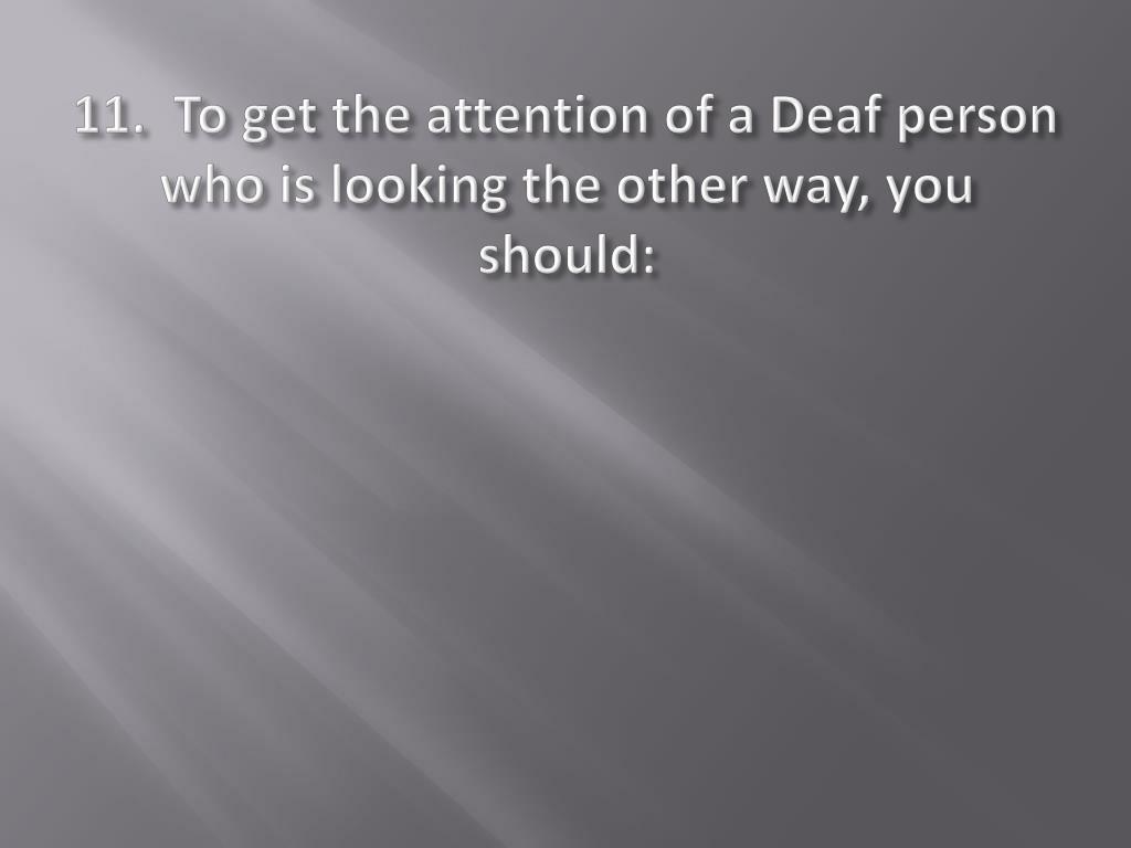 HOW TO GET A DEAF PERSON'S ATTENTION (PROPER WAY) (ASL) - YouTube HOW TO GET A DEAF PERSON'S ATTENTION (PROPER WAY) (ASL) - YouTube